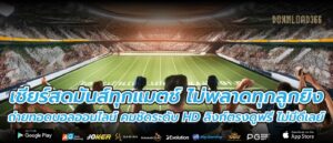 เชียร์สดมันส์ทุกแมตช์ ไม่พลาดทุกลูกยิง ถ่ายทอดบอลออนไลน์ คมชัดระดับ HD ลิงก์ตรงดูฟรี ไม่มีดีเลย์